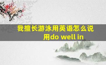 我擅长游泳用英语怎么说用do well in